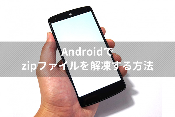 Androidでzipファイルを解凍する方法