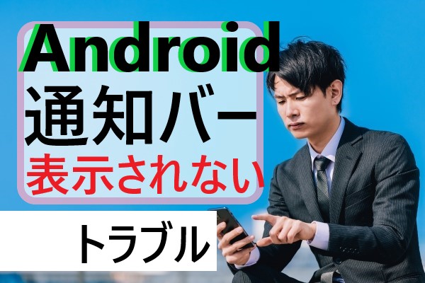 3月納品記事　Android「通知バー」が表示されない|設定の確認・変更はどこから?