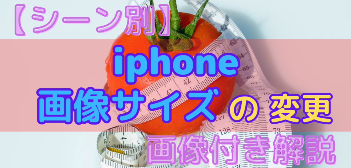 シーン別】iPhoneで画像サイズを変更したい?画像付きで分かりやすく